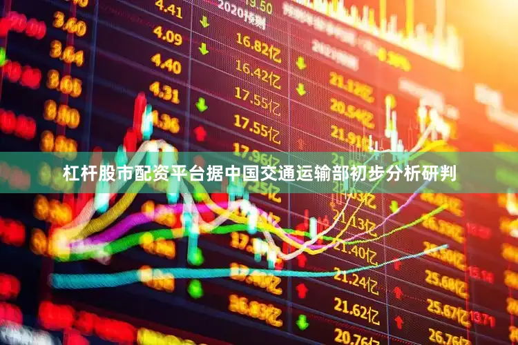 杠杆股市配资平台据中国交通运输部初步分析研判