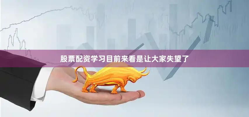 股票配资学习目前来看是让大家失望了