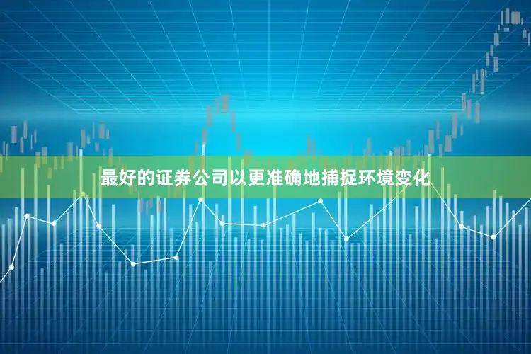 最好的证券公司以更准确地捕捉环境变化